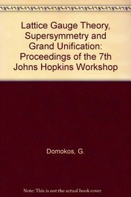 Lattice Gauge Theory, Supersymmetry and Grand Unification: Proceedings of the 7th Johns Hopkins W...