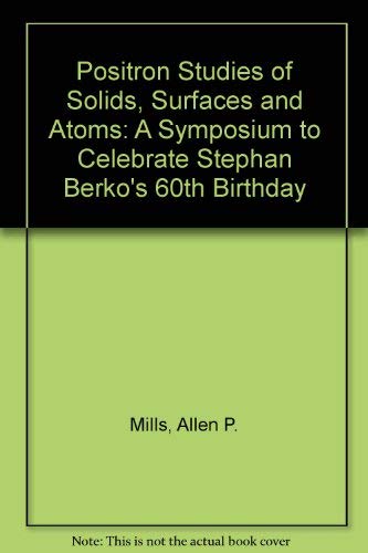 Stock image for Positron studies of solids, surfaces, and atoms; a symposium to celebrate Stephan Berko's 60th birthday, Brandeis University, December 12, 1984 for sale by BIBLIOPE by Calvello Books