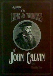Beispielbild fr A Glimpse of the Life & Works of John Calvin zum Verkauf von Keeper of the Page