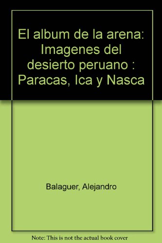 Stock image for El a?lbum de la arena: Ima?genes del desierto peruano : Paracas, Ica y Nasca (Spanish Edition) for sale by GridFreed