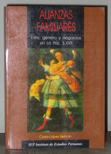 9789972510168: Alianzas familiares: Elite, genero y negocios en La Paz, S. XVII (Serie Estudios historicos) (Spanish Edition)