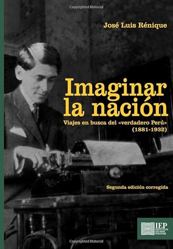 Imagen de archivo de IMAGINAR LA NACION. VIAJES EN BUSCA DEL VERDADERO PERU (1881-1932) a la venta por KALAMO LIBROS, S.L.