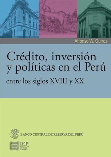 Beispielbild fr CREDITO, INVERSION Y POLITICAS EN EL PERU ENTRE LOS SIGLOS XVIII Y XX zum Verkauf von KALAMO LIBROS, S.L.