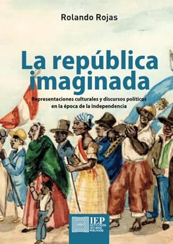 Imagen de archivo de LA REPUBLICA IMAGINADA: REPRESENTACIONES CULTURALES Y DISCURSOS POLITICOS EN LA EPOCA DE LA INDEPENDENCIA a la venta por KALAMO LIBROS, S.L.