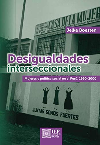 Imagen de archivo de DESIGUALDADES INTERSECCIONALES: MUJERES Y POLITICA SOCIAL EN EL PERU, 1990-2000 a la venta por KALAMO LIBROS, S.L.