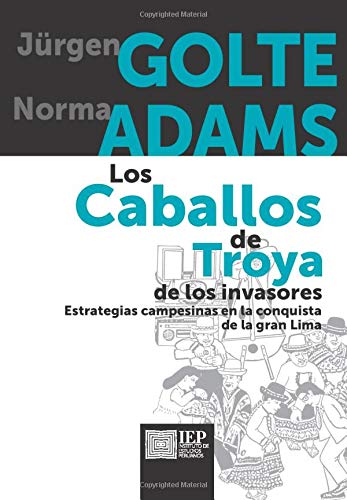 Imagen de archivo de LOS CABALLOS DE TROYA DE LOS INVASORES: :ESTRATEGIAS CAMPESINAS EN LA CONQUISTA DE LA GRAN LIMA a la venta por KALAMO LIBROS, S.L.