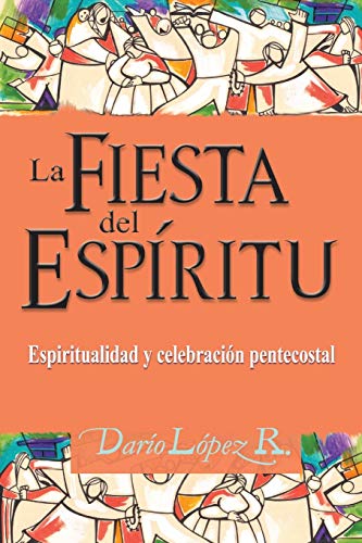 Stock image for La Fiesta del Espritu: Espiritualidad y celebraci n pentecostal (Spanish Edition) for sale by Byrd Books