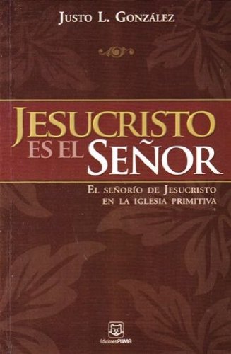 Jesucristo Es el SeÃ±or: el seÃ±orÃ­o de Jesucristo en la Iglesia Primativa (9789972701733) by Gonzalez, Justo L.