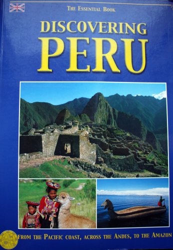 9789972894077: Discovering Peru the Essential Book (From the Pacific Coast, Across the Andies, to the Amazon)