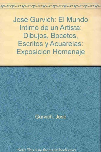 Stock image for JOSE GURVICH: EL MUNDO INTIMO DE UN ARTISTA, DIBUJOS, BOCETOS, ESCRITOS Y ACUARELAS: EXPOSICION HOMENAJE for sale by Howard Karno Books, Inc.
