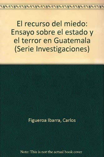 Imagen de archivo de EL RECURSO DEL MIEDO (SPANISH EDITION) Ensayo Sobre El Estado Y El Terror En Guatamala a la venta por Zane W. Gray, BOOKSELLERS