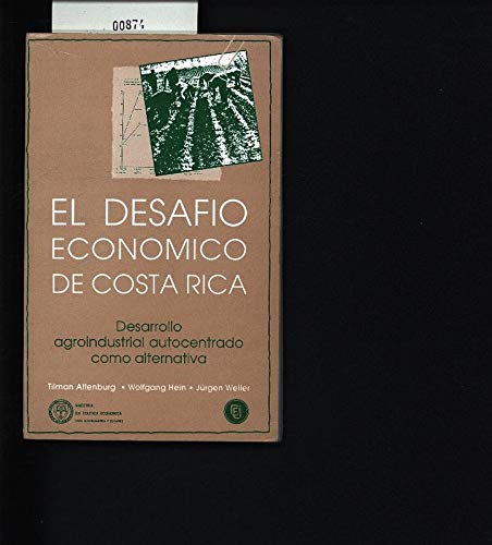 El desafiÌo econoÌmico de Costa Rica: Desarrollo agroindustrial autocentrado como alternativa (ColeccioÌn Universitaria) (Spanish Edition) (9789977830223) by Altenburg, Tilman