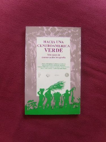 HACIA UNA CENTROAMERICA VERDE. SEIS CASOS DE CONSERVACION INTEGRADA