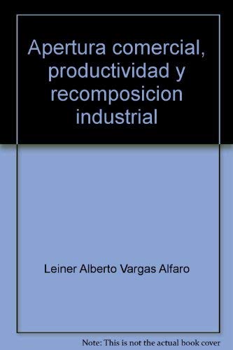 Beispielbild fr Apertura Comercial, Productividad y Recomposicin Industrial: El Caso de Costa Rica (Serie Politica Economica, No. 7) zum Verkauf von Vashon Island Books