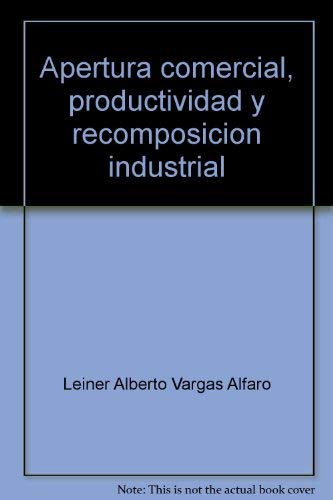 Imagen de archivo de Apertura Comercial, Productividad y Recomposicin Industrial: El Caso de Costa Rica (Serie Politica Economica, No. 7) a la venta por Vashon Island Books