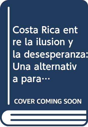 Stock image for Costa Rica entre la ilusion y la desesperanza: Una alternativa para el Desarrollo for sale by Quickhatch Books