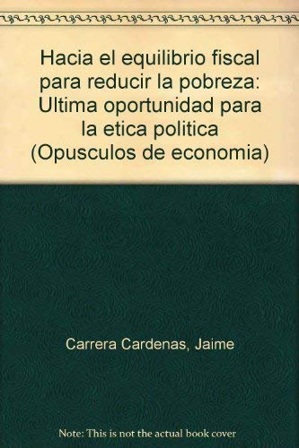 Imagen de archivo de Hacia El Equilibrio Fiscal Para Reducir La Pobreza: Ultima Oportunidad Para La Etica Politica a la venta por Persephone's Books