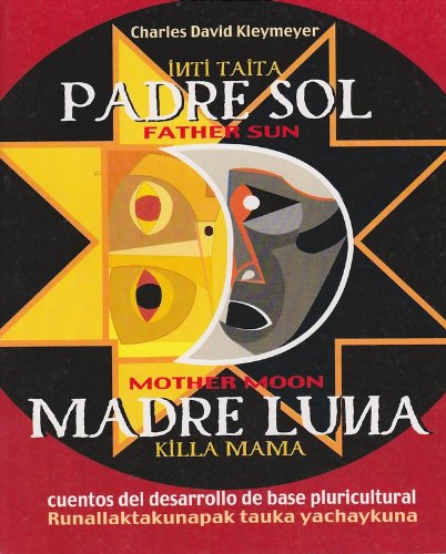 Stock image for Padre sol, madre luna : cuentos del desarrollo de base pluricultural =: Inti tayta, killa mamma : runallaktakunapak tauka yachaykuna = Father sun, . of pluricultural grassroots development for sale by Wonder Book