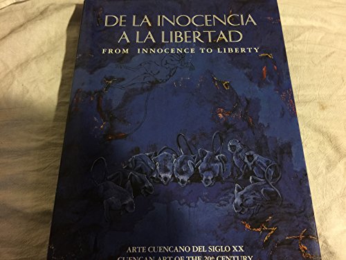 Stock image for De la inocencia a la libertad: Arte cuencano del siglo XX = From innocence to liberty : Cuencan art of the 20th century (Spanish Edition) for sale by Books From California