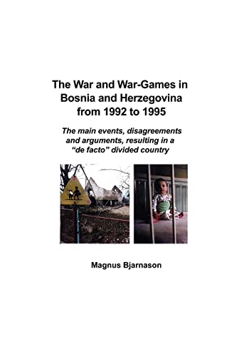 9789979606697: The War and War-Games in Bosnia and Herzegovina from 1992 to 1995: The Main Events, Disagreements and Arguments, Resulting in a "De Facto" Divided Country