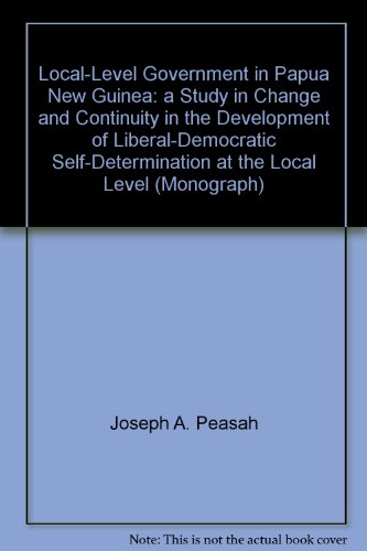 9789980750525: Local-level Government in Papua New Guinea: A Study in Change and Continuity in the Development of Liberal-democratic Self-determination At the Local Level (Monograph, 31)