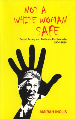 Imagen de archivo de Not a White Woman Safe: Sexual Anxiety and Politics in Port Moresby 1920-1934 a la venta por Masalai Press