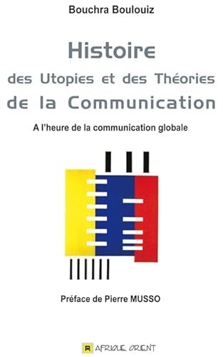 Beispielbild fr Histoire des utopies et des thories de la communication : A l'heure de la communication globale zum Verkauf von Ammareal