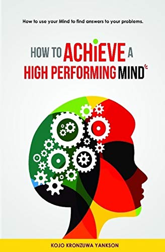 Stock image for How To Achieve A High Performing Mind: How To Use Your Mind To Find Answers To Your Problems for sale by Lucky's Textbooks