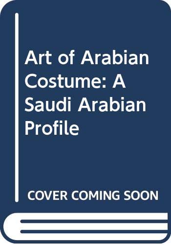 Stock image for Art of Arabian Costume: A Saudi Arabian Profile for sale by Wonder Book