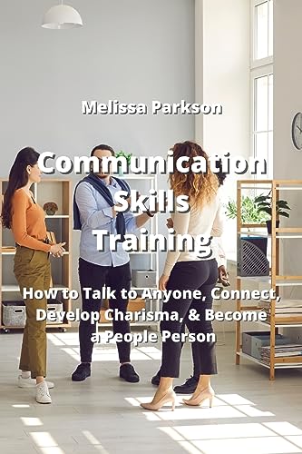 Imagen de archivo de Communication Skills Training: How to Talk to Anyone, Connect, Develop Charisma, & Become a People Person a la venta por Irish Booksellers