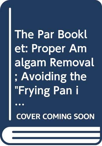 9789990356625: The Par Booklet: Proper Amalgam Removal; Avoiding the "Frying Pan into the Fire" Syndrome
