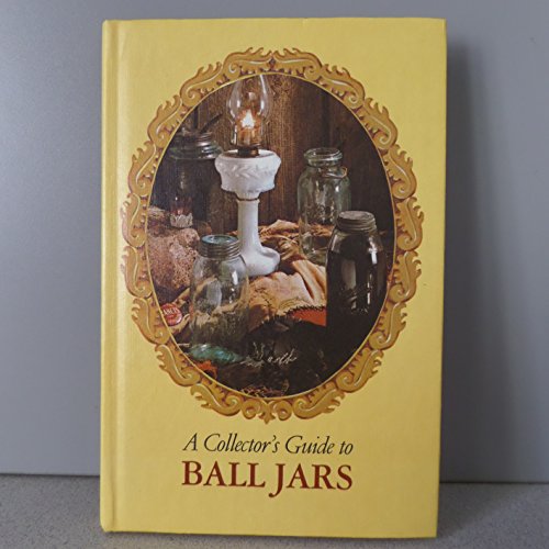 Beispielbild fr A Collectors Guide to Ball Jars zum Verkauf von Hawking Books