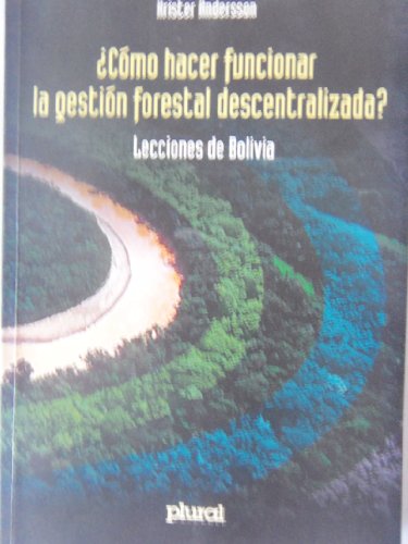 Como Hacer Funcionar La Gestion Forestal Descentralizada? Lecciones De Bolivia (9789990563733) by Krister Andersson