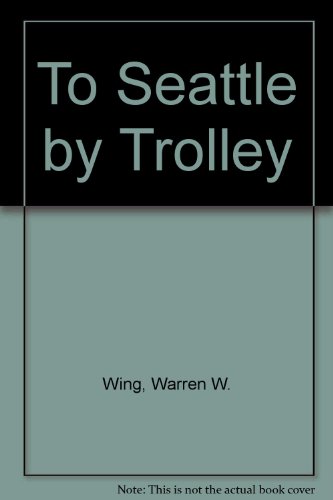 Imagen de archivo de To Seattle by Trolley: The story of the Seattle-Everett Interurban and the "Trolley That Went to Sea" a la venta por Zubal-Books, Since 1961