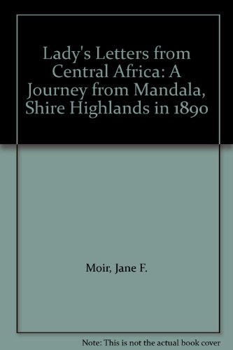 Lady's Letters from Central Africa: A Journey from Mandala, Shire Highlands in 1890