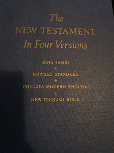 Beispielbild fr The New Testament in Four Versions: King James, Revised Standard, Phillips Modern English, New English Bible zum Verkauf von Wonder Book