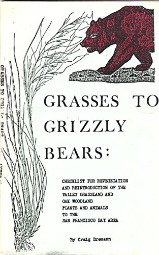 Beispielbild fr GRASSES TO GRIZZLY BEARS Checklist for Revegetation and Reintroduction of the Valley Grassland and Oak Woodland Plants and Animals to the San Francisco Bay Area zum Verkauf von marvin granlund