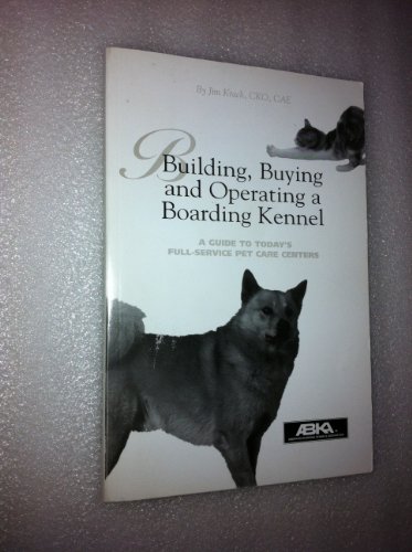 9789991421360: Building, Buying and Operating a Boarding Kennel: A Guide to Today's Full-Service Pet Care Centers