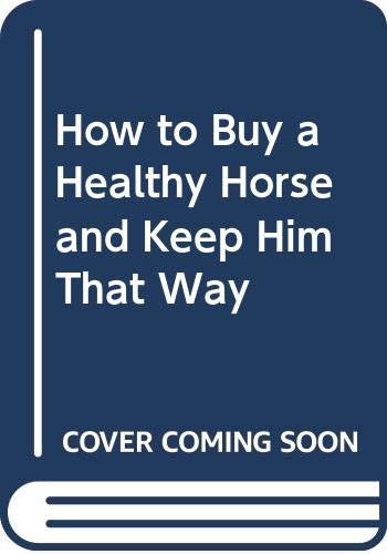 Stock image for How to Buy a Healthy Horse and Keep Him That Way for sale by Library House Internet Sales