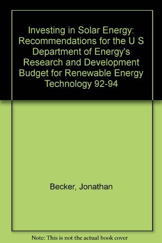 Investing in Solar Energy: Recommendations for the U S Department of Energy's Research and Development Budget for Renewable Energy Technology 92-94 (9789991769660) by Jonathan Becker