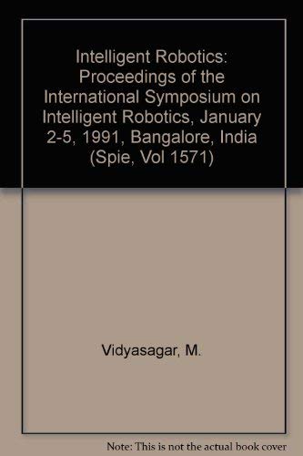 Beispielbild fr Intelligent Robotics : Proceedings of the International Symposium on Intelligent Robotics, January 2-5, 1991, Bangalore, India (Spie, Vol 1571) zum Verkauf von Zubal-Books, Since 1961