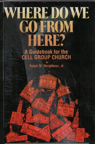 Where Do We Go from Here: A Guidebook for the Cell Group Church (9789992155929) by Ralph W Neighbour Jr