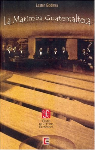 9789992248218: La marimba guatemalteca : antecedentes, desarrollo y expectativas (Un estudio histrico, organolgico y cultural) (Spanish Edition)