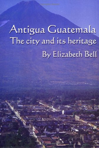 Imagen de archivo de Antigua Guatemala: The City and Its Heritage a la venta por Wonder Book