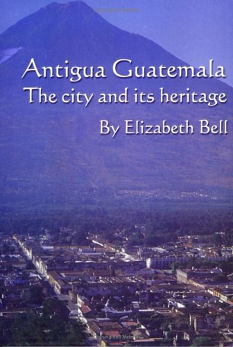 9789992270691: Antigua Guatemala: The City and Its Heritage