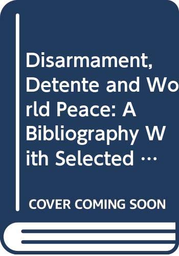 Stock image for DISARMAMENT, DETENTE AND WORLD PEACE: A BIBLIOGRAPHY WITH SELECTED ABSTRACTS, 1916-1981 for sale by Zane W. Gray, BOOKSELLERS