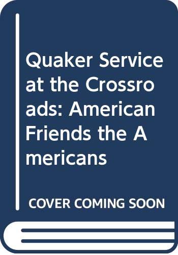 Stock image for Quaker Service at the Crossroads: American Friends the Americans for sale by ThriftBooks-Dallas