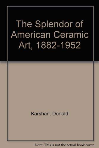 Imagen de archivo de The Splendor of American Ceramic Art, 1882-1952 a la venta por ThriftBooks-Dallas