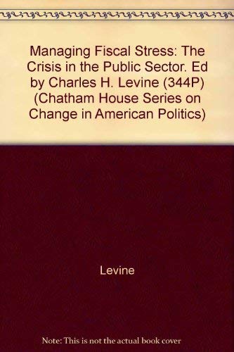 9789992782248: Managing Fiscal Stress: The Crisis in the Public Sector. Ed by Charles H. Levine (344P) (Chatham House Series on Change in American Politics)