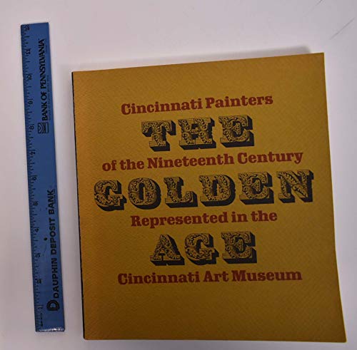 Stock image for The Golden Age: Cincinnati Painters of the Nineteenth Century Represented in the Cincinnati Museum for sale by Basement Seller 101